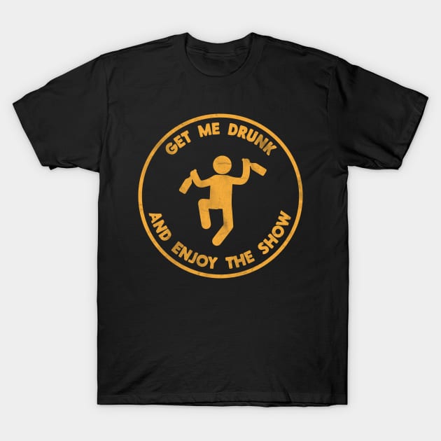 Funny Get Me Drunk And Enjoy The Show T-Shirt by NineBlack